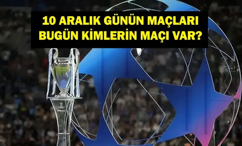 10 ARALIK GÜNÜN MAÇLARI: Bugün Hangi Maçlar Var? Şampiyonlar Ligi Maçları Hangi Kanalda, Saat Kaçta? İşte 10 Aralık Günün Maçları...