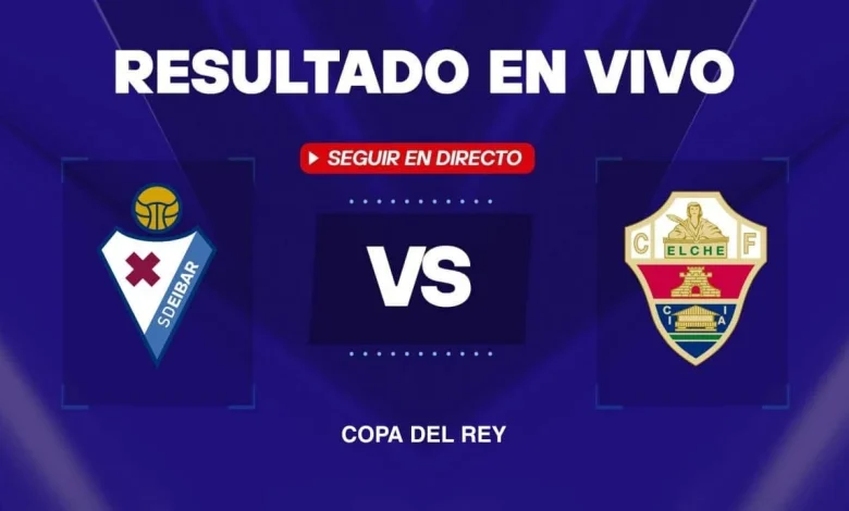 Eibar vs Elche: Resultado EN VIVO, minuto a minuto y goles de la Copa del Rey