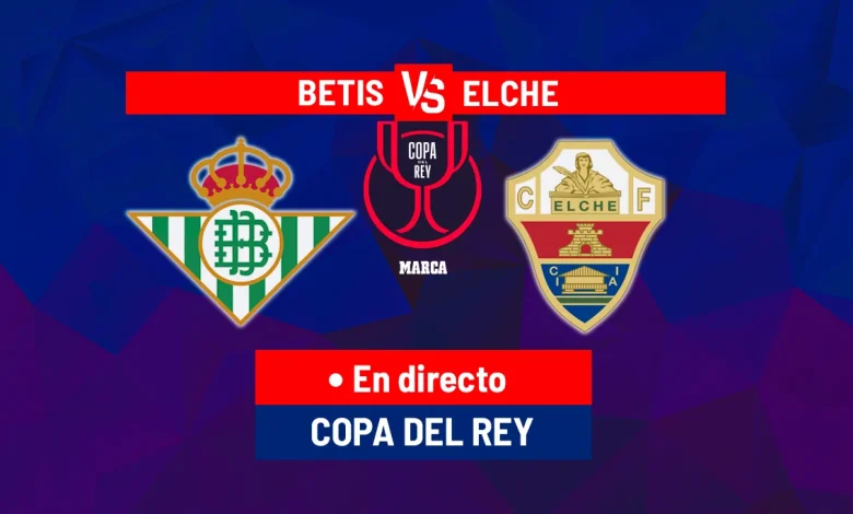 Betis - Elche en directo | Copa del Rey hoy en vivo