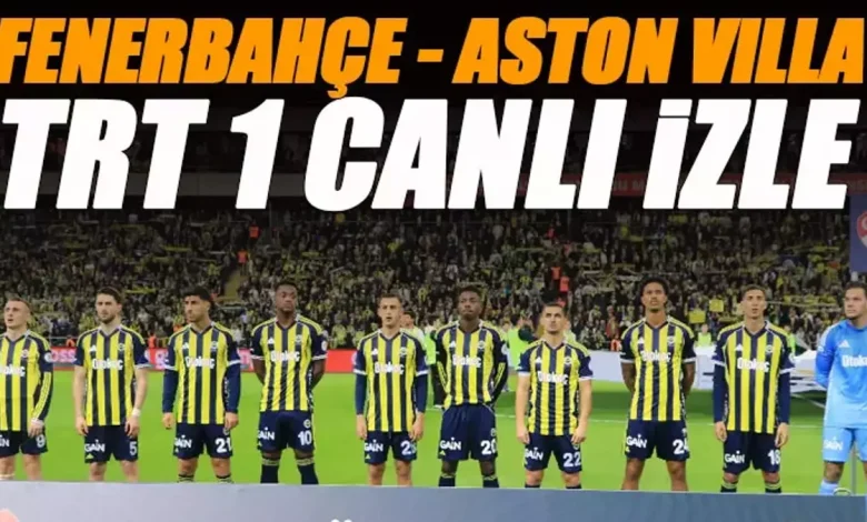 Fenerbahçe - Aston Villa maçı TRT 1 izle | TRT 1 Frekans ayarları (Fenerbahçe maçı şifresiz mi?)