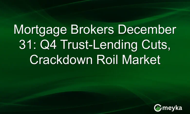 Mortgage Brokers December 31: Q4 Trust-Lending Cuts, Crackdown Roil Market