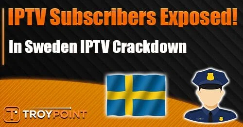 Nearly 5,000 IPTV Subscribers Exposed in Sweden Crackdown