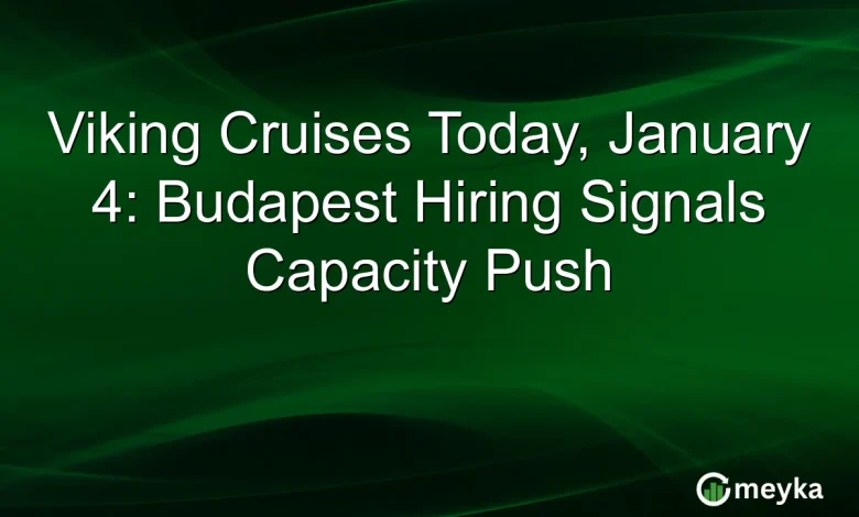 Viking Cruises Today, January 4: Budapest Hiring Signals Capacity Push