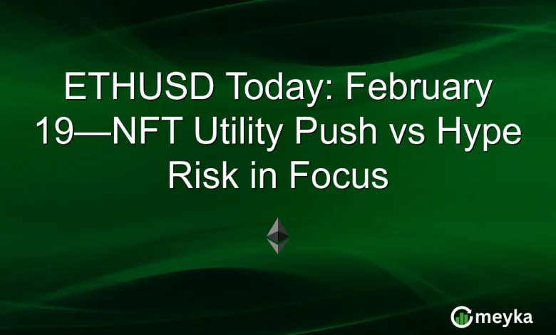 ETHUSD Today: February 19—NFT Utility Push vs Hype Risk in Focus