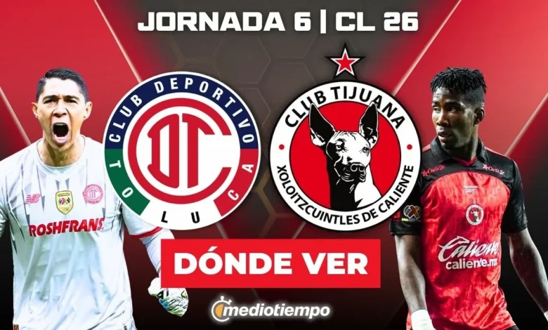 Toluca vs. Tijuana: dónde y a qué hora ver EN VIVO J6