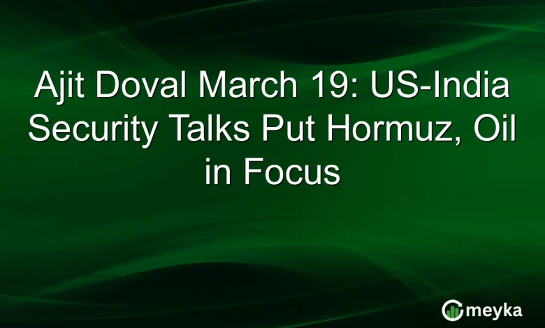 Ajit Doval March 19: US-India Security Talks Put Hormuz, Oil in Focus