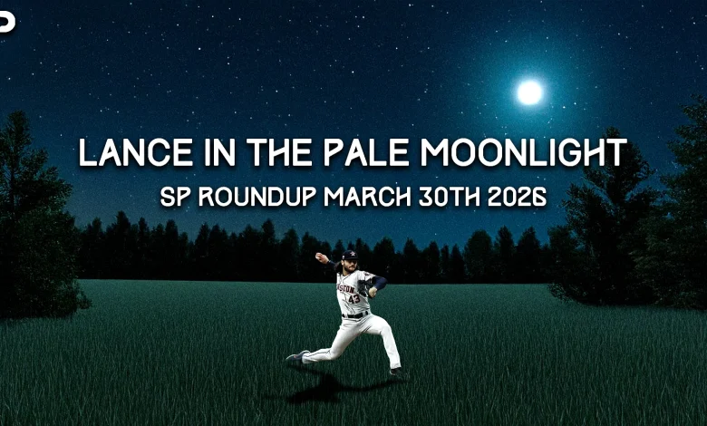 Fantasy Baseball SP Roundup 3/30: Lance In The Pale Moonlight
