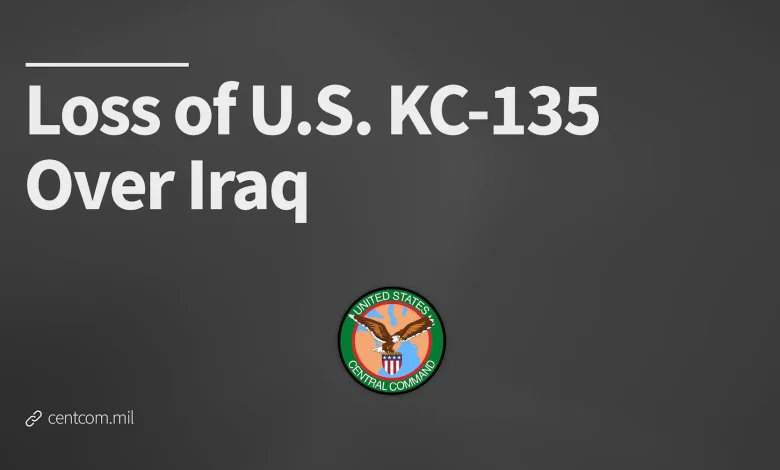 Loss of U.S. KC-135 Over Iraq > U.S. Central Command > Press Release View