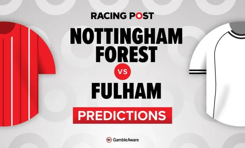 Nottingham Forest vs Fulham predictions, team news, betting tips, odds and Bet Builder