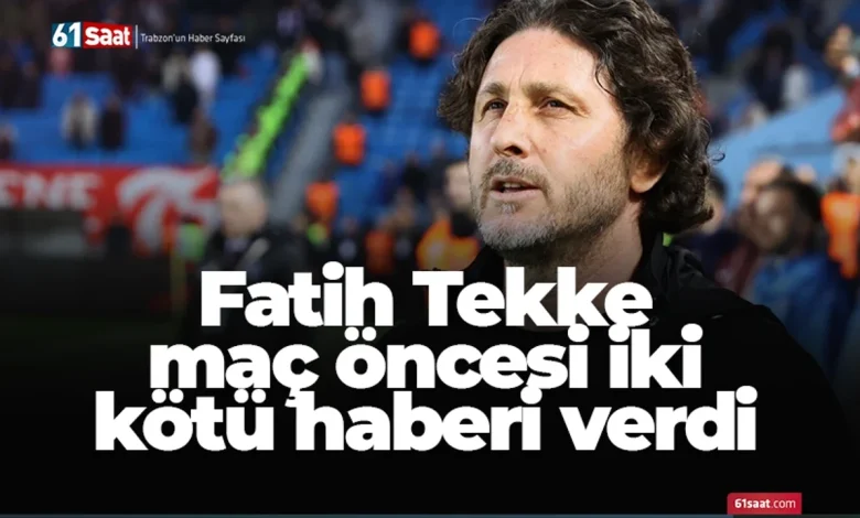 Fatih Tekke maç öncesi iki kötü haberi verdi