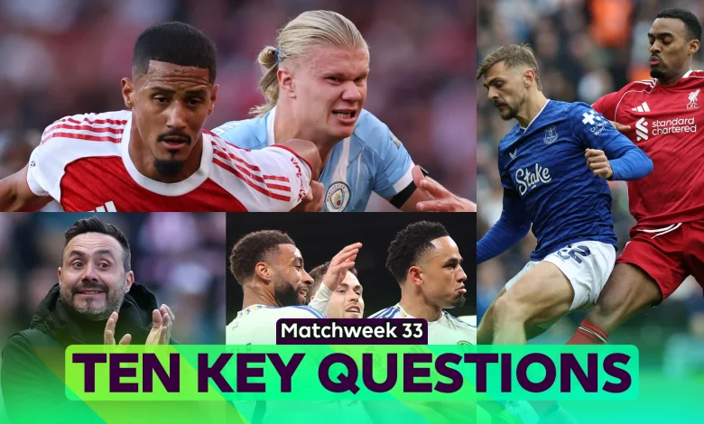 Ten KEY questions for Matchweek 33's fixtures