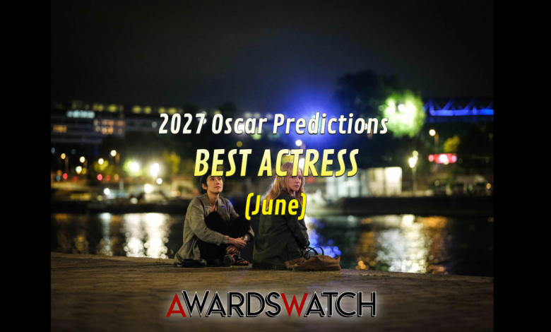 2027 Oscar Predictions: BEST ACTRESS (June)