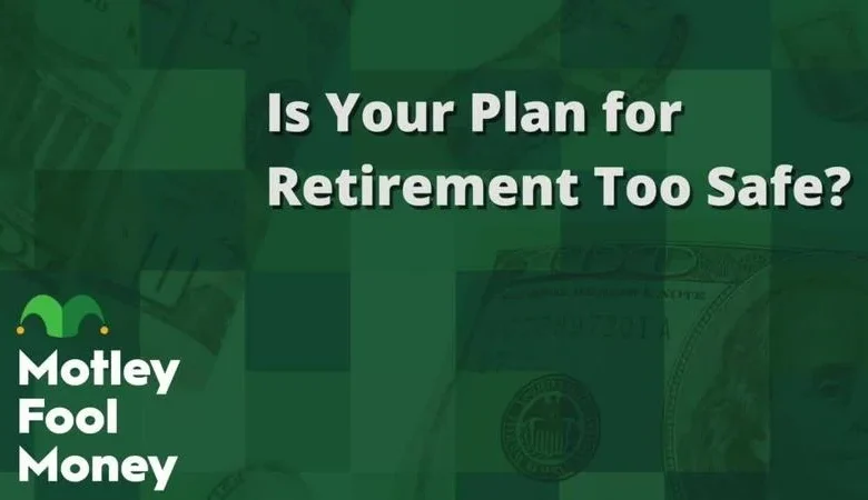 Is Your Plan for Retirement Too Safe?
