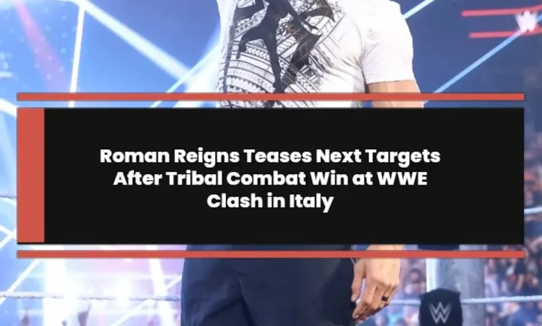 Roman Reigns Teases Next Targets After Tribal Combat Win at WWE Clash in Italy