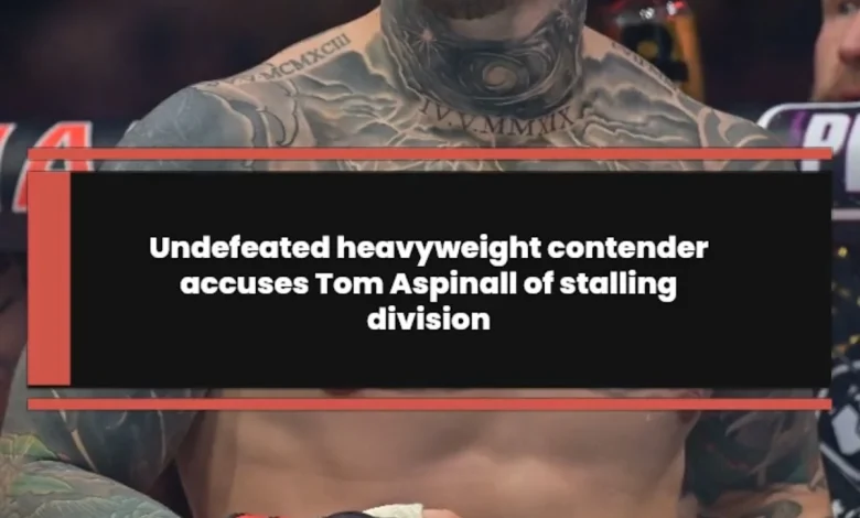 Undefeated heavyweight contender accuses Tom Aspinall of stalling division